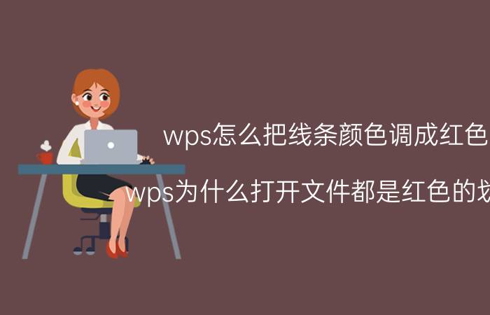 wps怎么把线条颜色调成红色 wps为什么打开文件都是红色的划线？